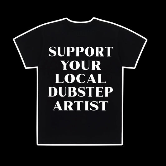 Support your local dubstep artist tee shirt